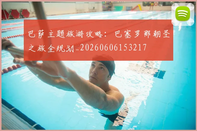 巴萨主题旅游攻略:巴塞罗那朝圣之旅全规划_20260606153217